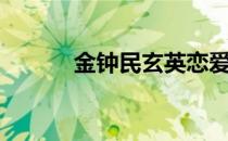 金钟民玄英恋爱（金钟民玄英）