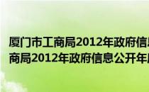 厦门市工商局2012年政府信息公开年度报告（关于厦门市工商局2012年政府信息公开年度报告介绍）