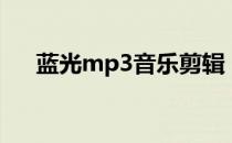 蓝光mp3音乐剪辑（蓝光mp3剪切器）