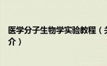 医学分子生物学实验教程（关于医学分子生物学实验教程简介）