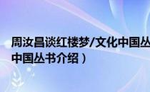 周汝昌谈红楼梦/文化中国丛书（关于周汝昌谈红楼梦/文化中国丛书介绍）