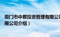 厦门市中君投资管理有限公司（关于厦门市中君投资管理有限公司介绍）