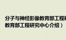 分子与神经影像教育部工程研究中心（关于分子与神经影像教育部工程研究中心介绍）