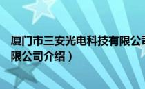 厦门市三安光电科技有限公司（关于厦门市三安光电科技有限公司介绍）