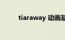 tiaraway 动画基地（tiaraway）