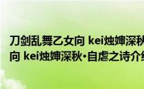 刀剑乱舞乙女向 kei烛婶深秋·自虐之诗（关于刀剑乱舞乙女向 kei烛婶深秋·自虐之诗介绍）