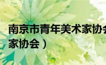 南京市青年美术家协会（关于南京市青年美术家协会）