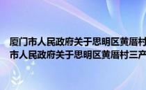 厦门市人民政府关于思明区黄厝村三产用地土地征收的通告（关于厦门市人民政府关于思明区黄厝村三产用地土地征收的通告介绍）