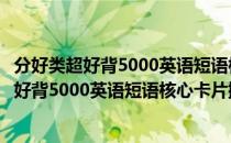 分好类超好背5000英语短语核心卡片撕撕书（关于分好类超好背5000英语短语核心卡片撕撕书介绍）