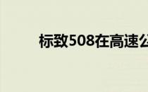 标致508在高速公路上最大化显示