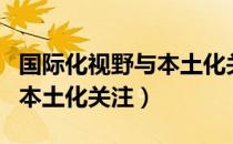 国际化视野与本土化关注（关于国际化视野与本土化关注）