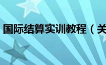 国际结算实训教程（关于国际结算实训教程）