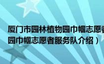 厦门市园林植物园巾帼志愿者服务队（关于厦门市园林植物园巾帼志愿者服务队介绍）