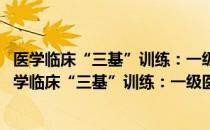 医学临床“三基”训练：一级医院全科医学分册 上（关于医学临床“三基”训练：一级医院全科医学分册 上简介）