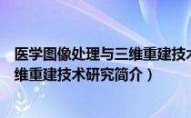 医学图像处理与三维重建技术研究（关于医学图像处理与三维重建技术研究简介）