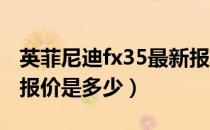 英菲尼迪fx35最新报价（2019英菲尼迪fx35报价是多少）