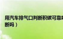 用汽车排气口判断积碳可靠吗（汽车积碳可以从排气管上判断吗）