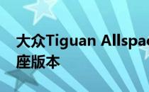 大众Tiguan Allspace是Tiguan的更大的七座版本