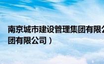 南京城市建设管理集团有限公司（关于南京城市建设管理集团有限公司）