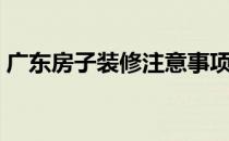 广东房子装修注意事项（房子装修注意事项）