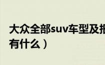 大众全部suv车型及报价（大众全部SUV车型有什么）