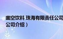 凿空饮料 珠海有限责任公司（关于凿空饮料 珠海有限责任公司介绍）