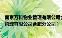 南京万科物业管理有限公司合肥分公司（关于南京万科物业管理有限公司合肥分公司）