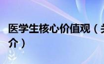 医学生核心价值观（关于医学生核心价值观简介）