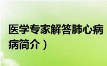 医学专家解答肺心病（关于医学专家解答肺心病简介）