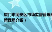 厦门市同安区市场监督管理局（关于厦门市同安区市场监督管理局介绍）