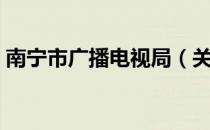 南宁市广播电视局（关于南宁市广播电视局）