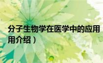 分子生物学在医学中的应用（关于分子生物学在医学中的应用介绍）