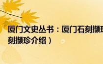 厦门文史丛书：厦门石刻撷珍（关于厦门文史丛书：厦门石刻撷珍介绍）