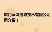 厦门沃鸿信息技术有限公司（关于厦门沃鸿信息技术有限公司介绍）