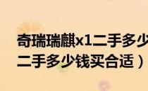 奇瑞瑞麒x1二手多少钱买合适（奇瑞瑞麒x1二手多少钱买合适）