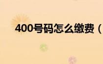 400号码怎么缴费（400电话怎么缴费）