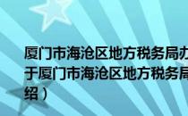 厦门市海沧区地方税务局办税服务厅巾帼志愿者服务队（关于厦门市海沧区地方税务局办税服务厅巾帼志愿者服务队介绍）