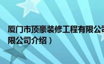 厦门市顶豪装修工程有限公司（关于厦门市顶豪装修工程有限公司介绍）