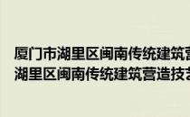 厦门市湖里区闽南传统建筑营造技艺传习中心（关于厦门市湖里区闽南传统建筑营造技艺传习中心介绍）