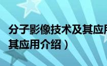 分子影像技术及其应用（关于分子影像技术及其应用介绍）