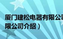 厦门建松电器有限公司（关于厦门建松电器有限公司介绍）