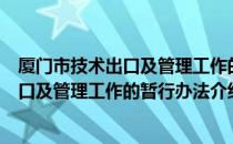 厦门市技术出口及管理工作的暂行办法（关于厦门市技术出口及管理工作的暂行办法介绍）