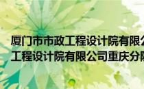 厦门市市政工程设计院有限公司重庆分院（关于厦门市市政工程设计院有限公司重庆分院介绍）