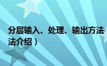 分层输入、处理、输出方法（关于分层输入、处理、输出方法介绍）