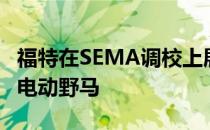 福特在SEMA调校上展示了一种特殊的一次性电动野马