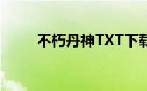 不朽丹神TXT下载（不朽丹神txt）