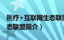 医疗+互联网生态联盟（关于医疗+互联网生态联盟简介）