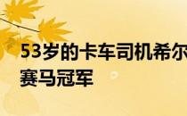 53岁的卡车司机希尔兰赢得30多年来的首个赛马冠军