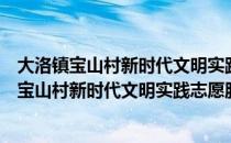 大洛镇宝山村新时代文明实践志愿服务小分队（关于大洛镇宝山村新时代文明实践志愿服务小分队简介）