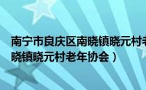 南宁市良庆区南晓镇晓元村老年协会（关于南宁市良庆区南晓镇晓元村老年协会）